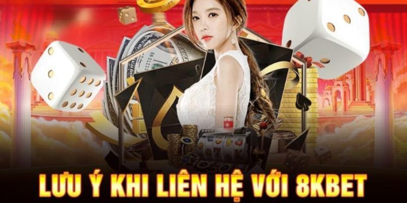 Cần phải lưu ý một số vấn đề khi liên hệ 8kbet 