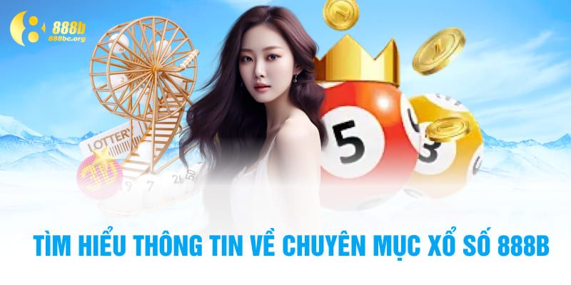 Tìm hiểu thông tin về chuyên mục xổ số 888B